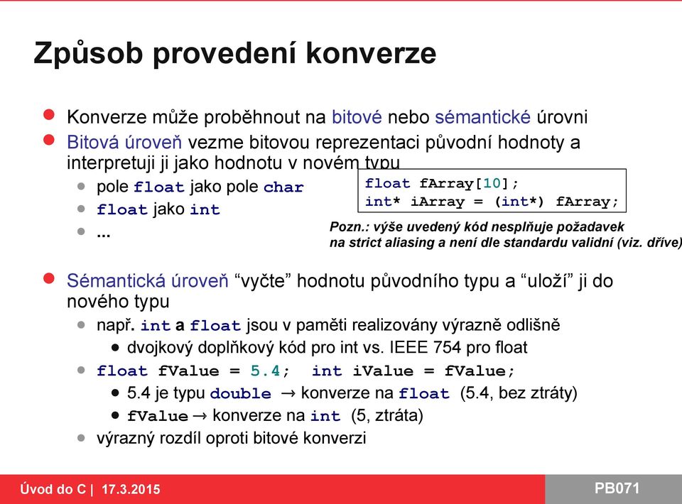 : výše uvedený kód nesplňuje požadavek na strict aliasing a není dle standardu validní (viz. dříve) Sémantická úroveň vyčte hodnotu původního typu a uloží ji do nového typu např.