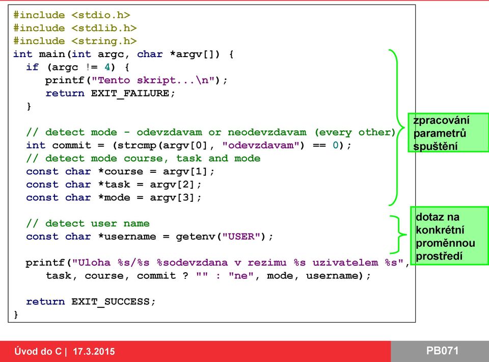 task and mode const char *course = argv[1]; const char *task = argv[2]; const char *mode = argv[3]; // detect user name const char *username = getenv("user");