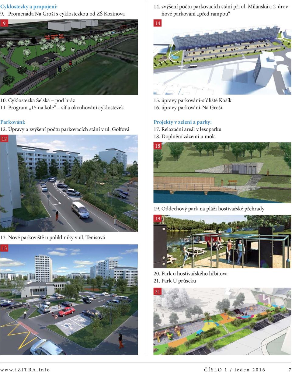 Úpravy a zvýšení počtu parkovacích stání v ul. Golfová 12 15. úpravy parkování-sídliště Košík 16. úpravy parkování-na Groši Projekty v zeleni a parky: 17.