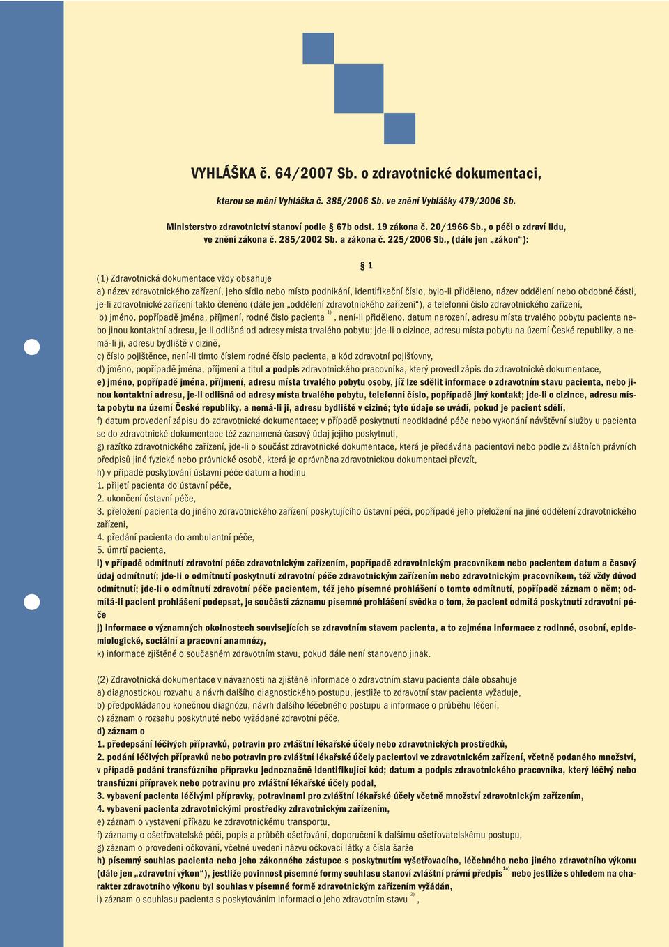 , (dále jen zákon ): 1 (1) Zdravotnická dokumentace vždy obsahuje a) název zdravotnického zařízení, jeho sídlo nebo místo podnikání, identifikační číslo, bylo-li přiděleno, název oddělení nebo