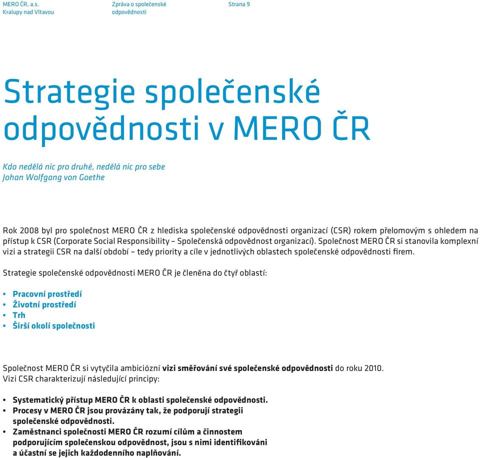 Společnost MERO ČR si stanovila komplexní vizi a strategii CSR na další období tedy priority a cíle v jednotlivých oblastech společenské firem.