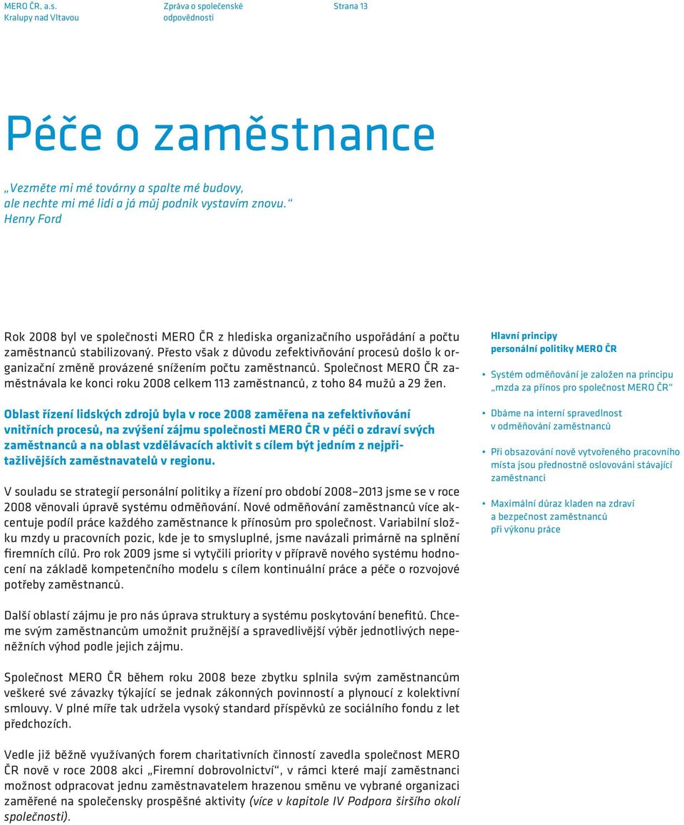 Přesto však z důvodu zefektivňování procesů došlo k organizační změně provázené snížením počtu zaměstnanců.