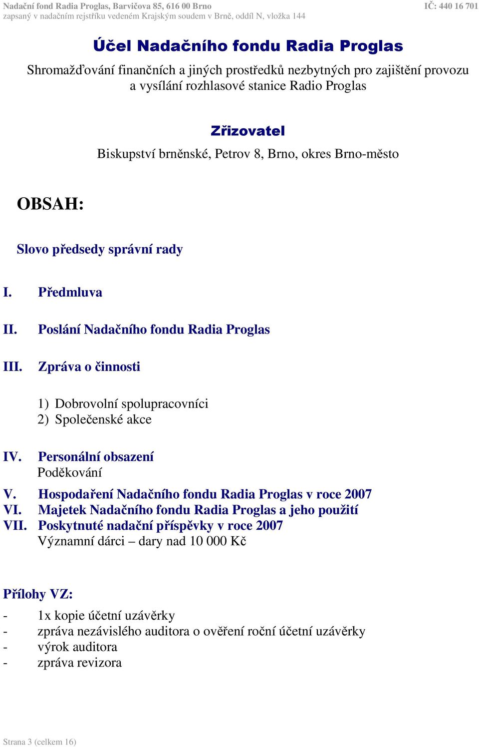 1) Dobrovolní spolupracovníci 2) Společenské akce Personální obsazení Poděkování V. Hospodaření Nadačního fondu Radia Proglas v roce 2007 VI.