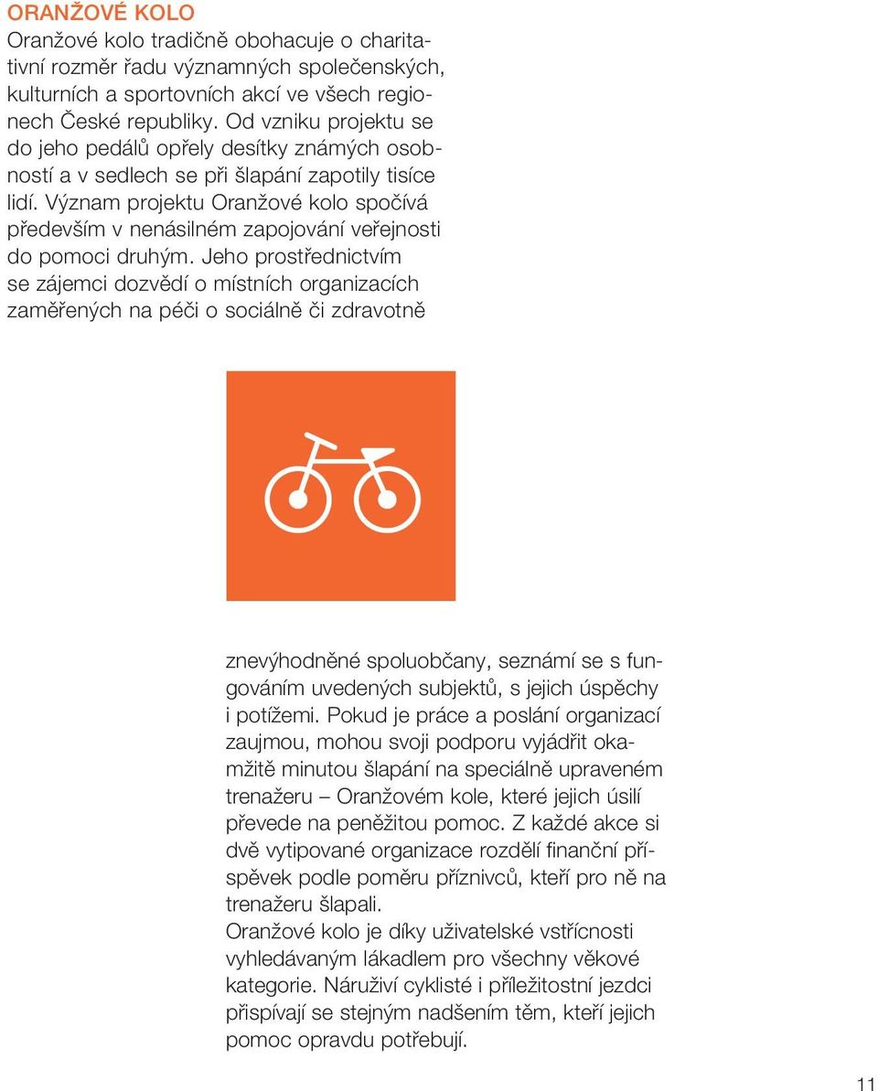 Význam projektu Oranžové kolo spočívá především v nenásilném zapojování veřejnosti do pomoci druhým.