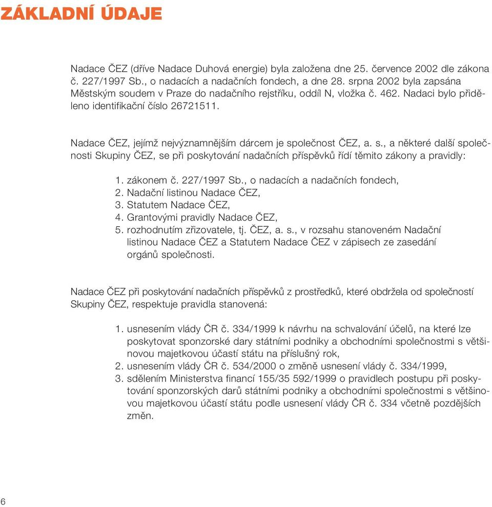 Nadace ČEZ, jejímž nejvýznamnějším dárcem je společnost ČEZ, a. s., a některé další společnosti Skupiny ČEZ, se při poskytování nadačních příspěvků řídí těmito zákony a pravidly: 1. zákonem č.