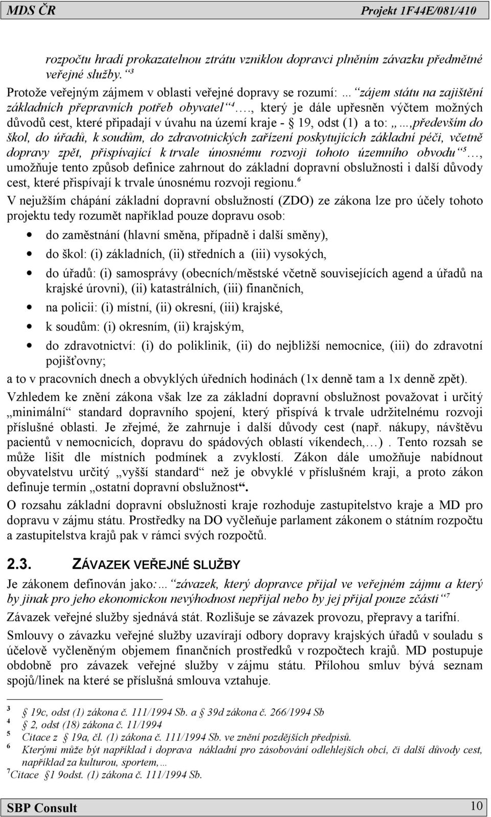 , který je dále upřesněn výčtem možných důvodů cest, které připadají v úvahu na území kraje - 19, odst (1) a to:,především do škol, do úřadů, k soudům, do zdravotnických zařízení poskytujících