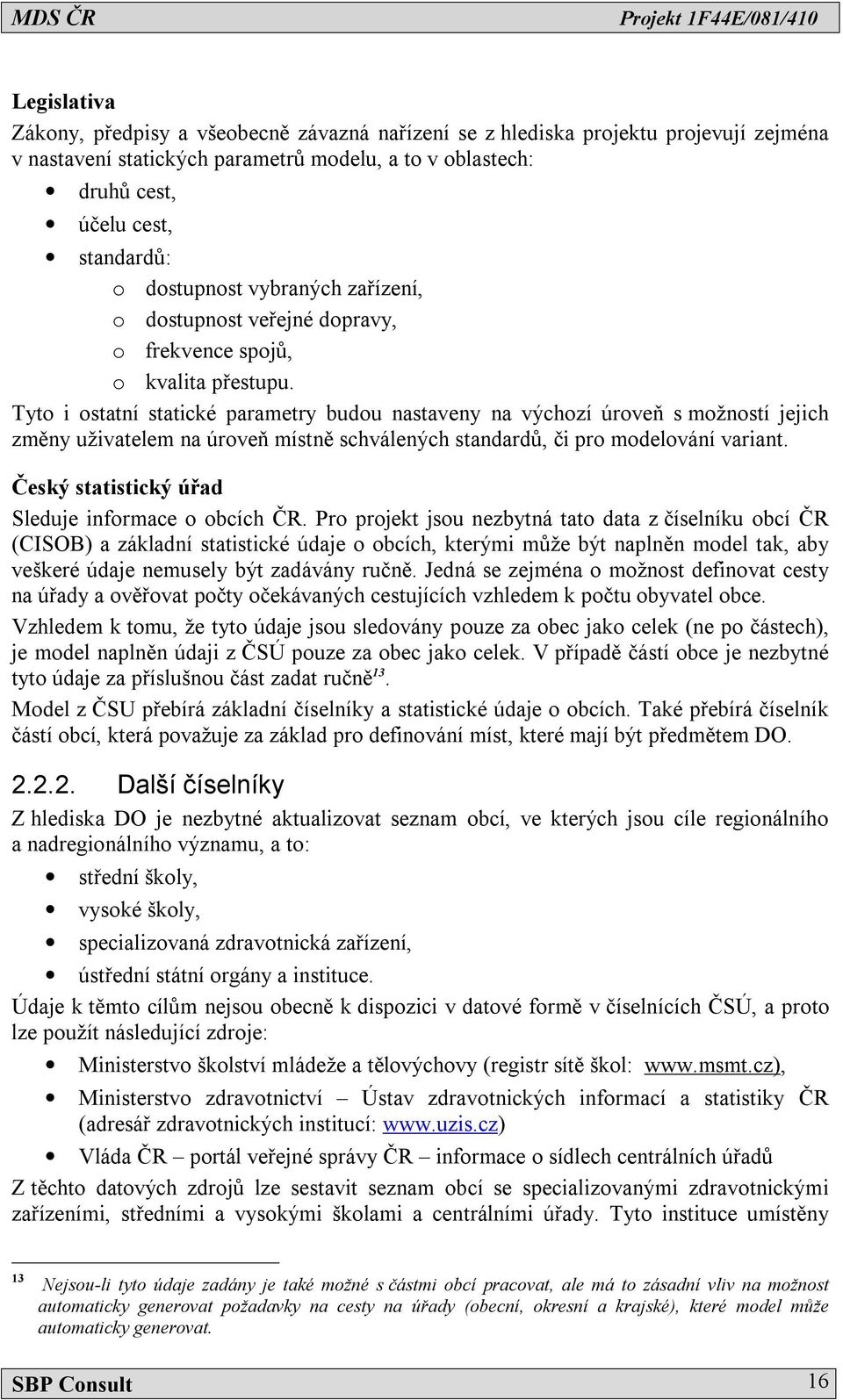 Tyto i ostatní statické parametry budou nastaveny na výchozí úroveň s možností jejich změny uživatelem na úroveň místně schválených standardů, či pro modelování variant.