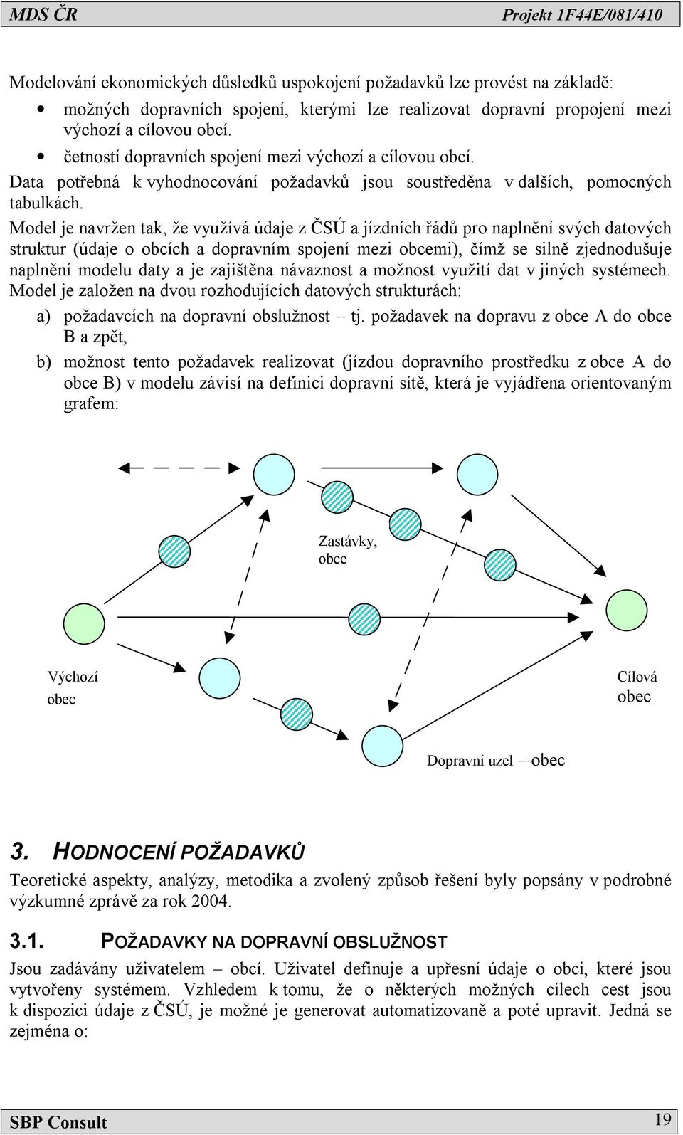 Model je navržen tak, že využívá údaje z ČSÚ a jízdních řádů pro naplnění svých datových struktur (údaje o obcích a dopravním spojení mezi obcemi), čímž se silně zjednodušuje naplnění modelu daty a