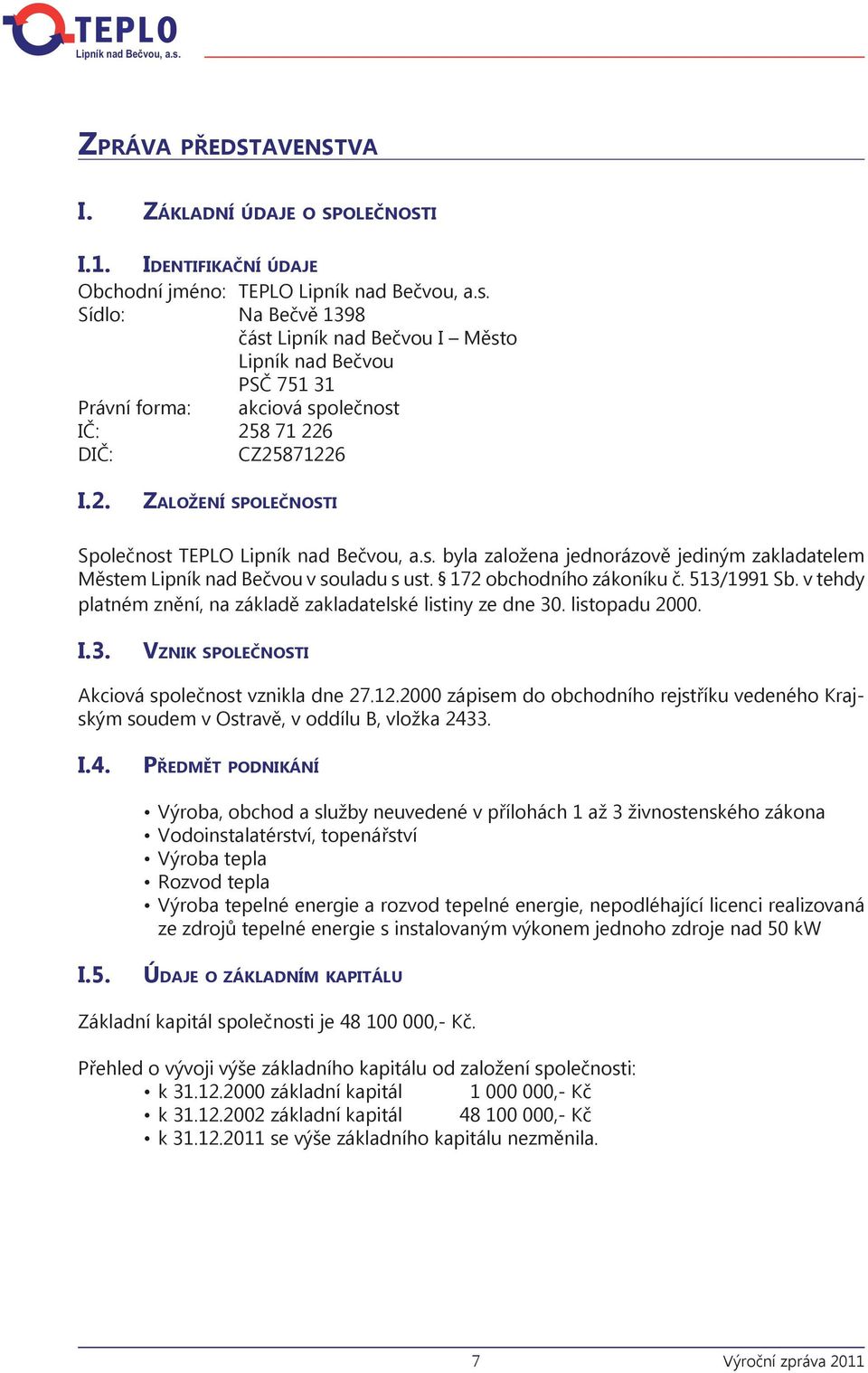 v tehdy platném znění, na základě zakladatelské listiny ze dne 30. listopadu 2000. I.3. Vznik společnosti Akciová společnost vznikla dne 27.12.