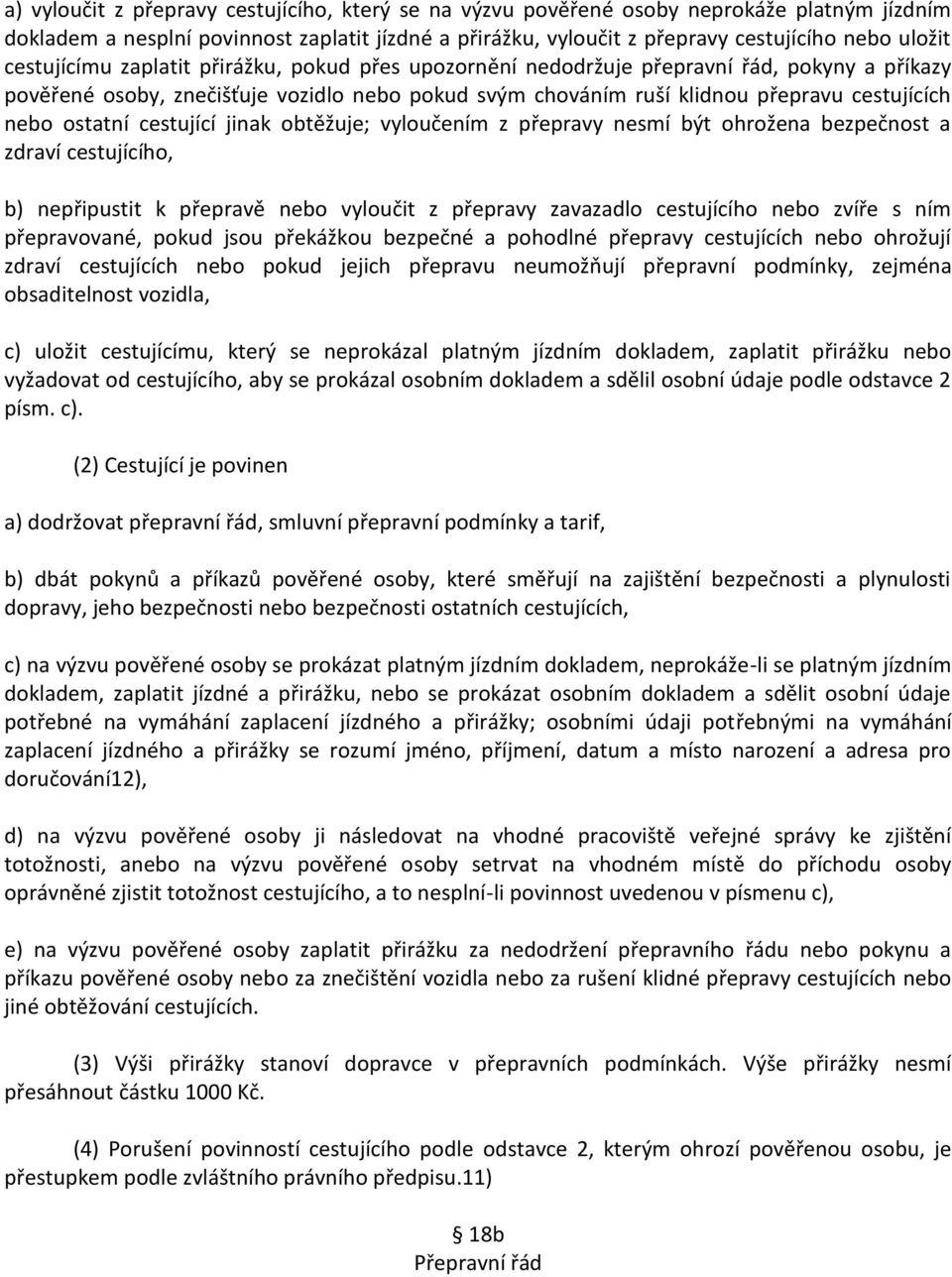 ostatní cestující jinak obtěžuje; vyloučením z přepravy nesmí být ohrožena bezpečnost a zdraví cestujícího, b) nepřipustit k přepravě nebo vyloučit z přepravy zavazadlo cestujícího nebo zvíře s ním