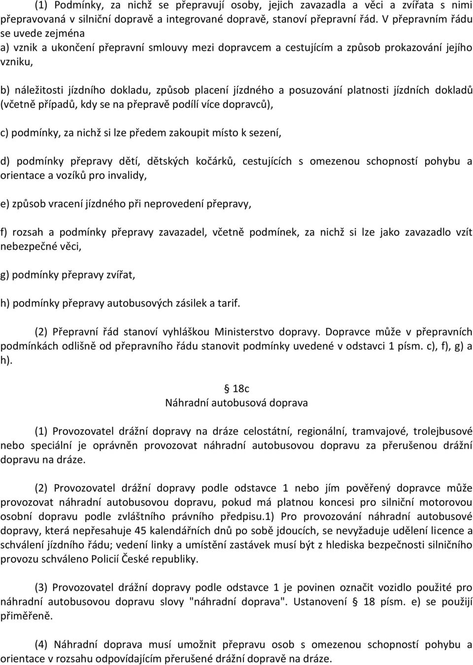 posuzování platnosti jízdních dokladů (včetně případů, kdy se na přepravě podílí více dopravců), c) podmínky, za nichž si lze předem zakoupit místo k sezení, d) podmínky přepravy dětí, dětských