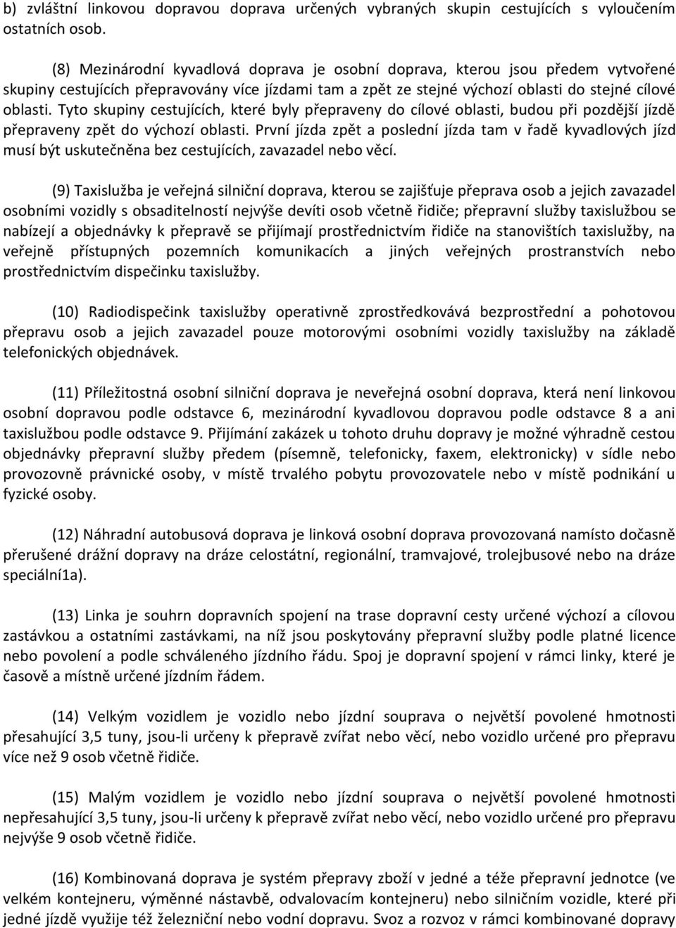 Tyto skupiny cestujících, které byly přepraveny do cílové oblasti, budou při pozdější jízdě přepraveny zpět do výchozí oblasti.