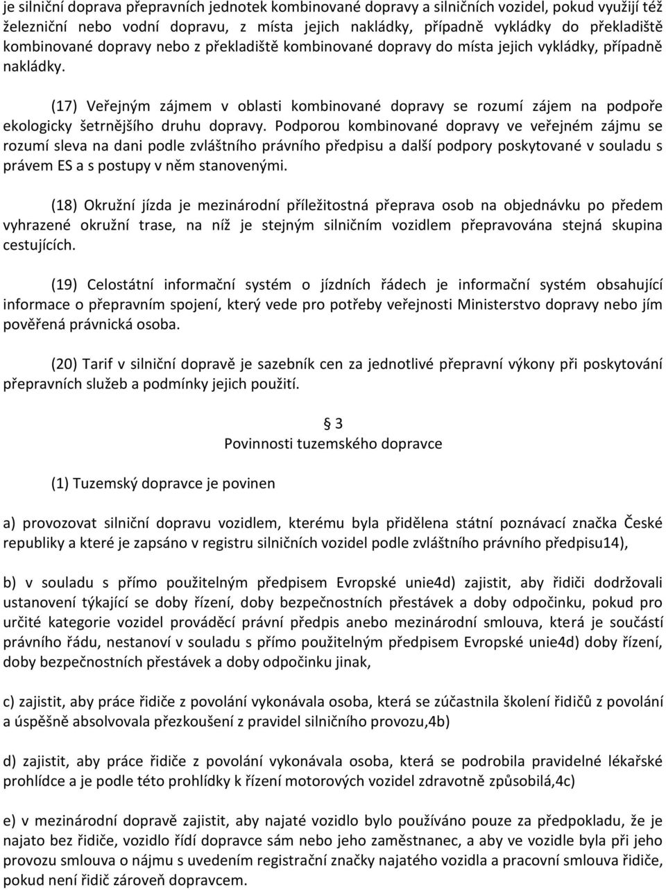 (17) Veřejným zájmem v oblasti kombinované dopravy se rozumí zájem na podpoře ekologicky šetrnějšího druhu dopravy.