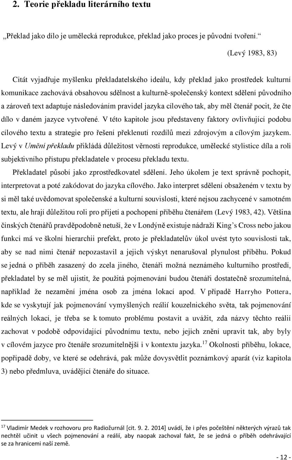 zároveň text adaptuje následováním pravidel jazyka cílového tak, aby měl čtenář pocit, že čte dílo v daném jazyce vytvořené.