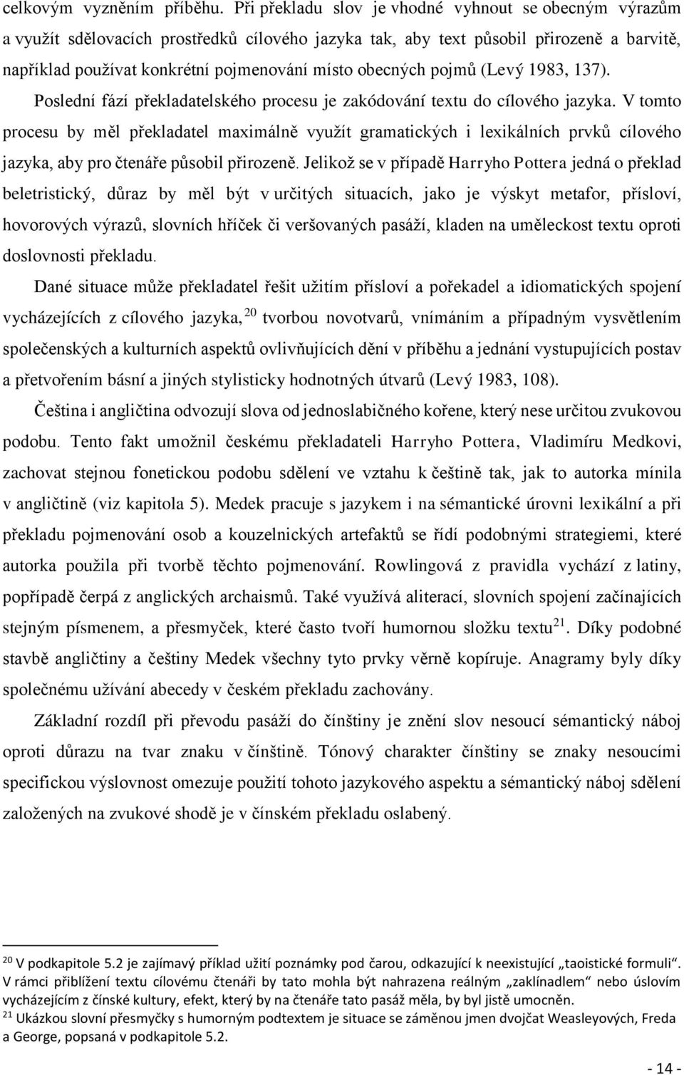 obecných pojmů (Levý 1983, 137). Poslední fází překladatelského procesu je zakódování textu do cílového jazyka.