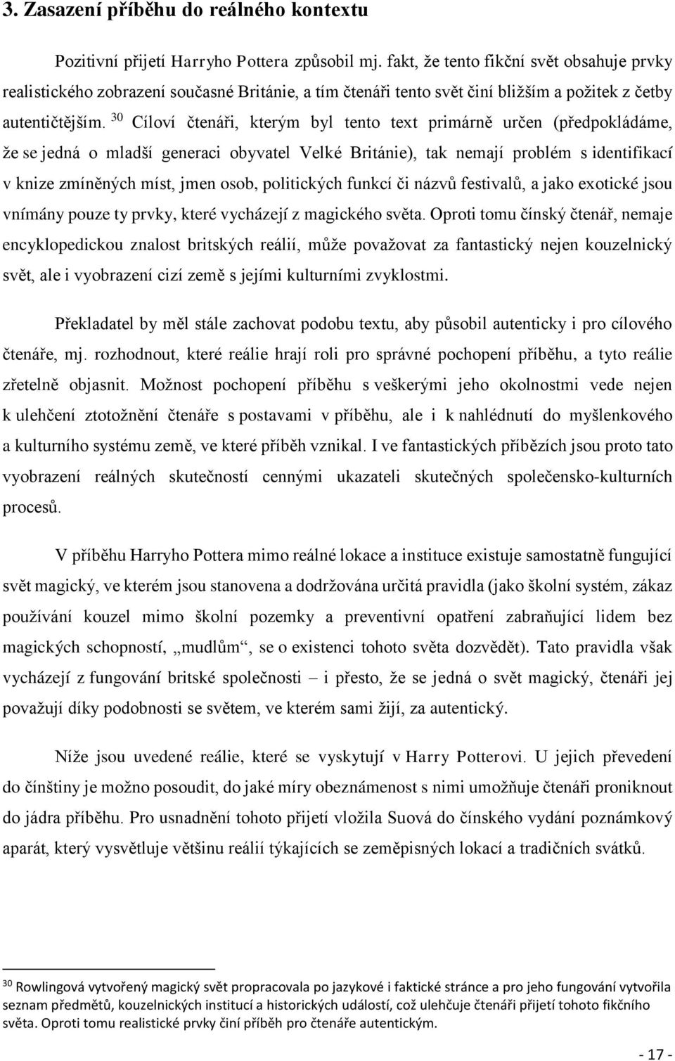 30 Cíloví čtenáři, kterým byl tento text primárně určen (předpokládáme, že se jedná o mladší generaci obyvatel Velké Británie), tak nemají problém s identifikací v knize zmíněných míst, jmen osob,