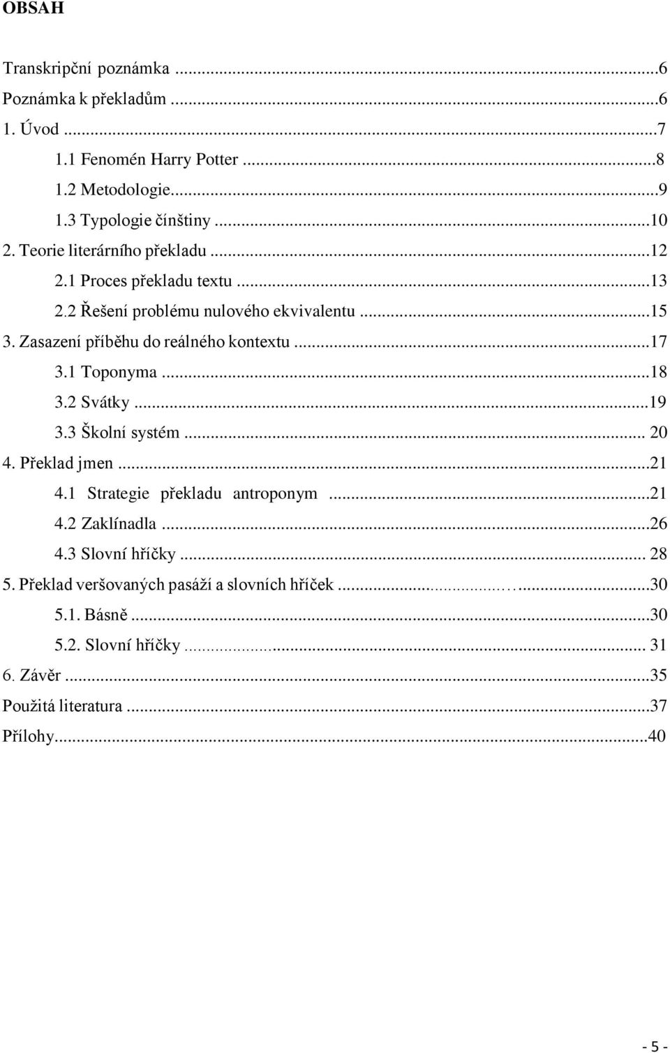 ..17 3.1 Toponyma...18 3.2 Svátky...19 3.3 Školní systém... 20 4. Překlad jmen...21 4.1 Strategie překladu antroponym...21 4.2 Zaklínadla...26 4.