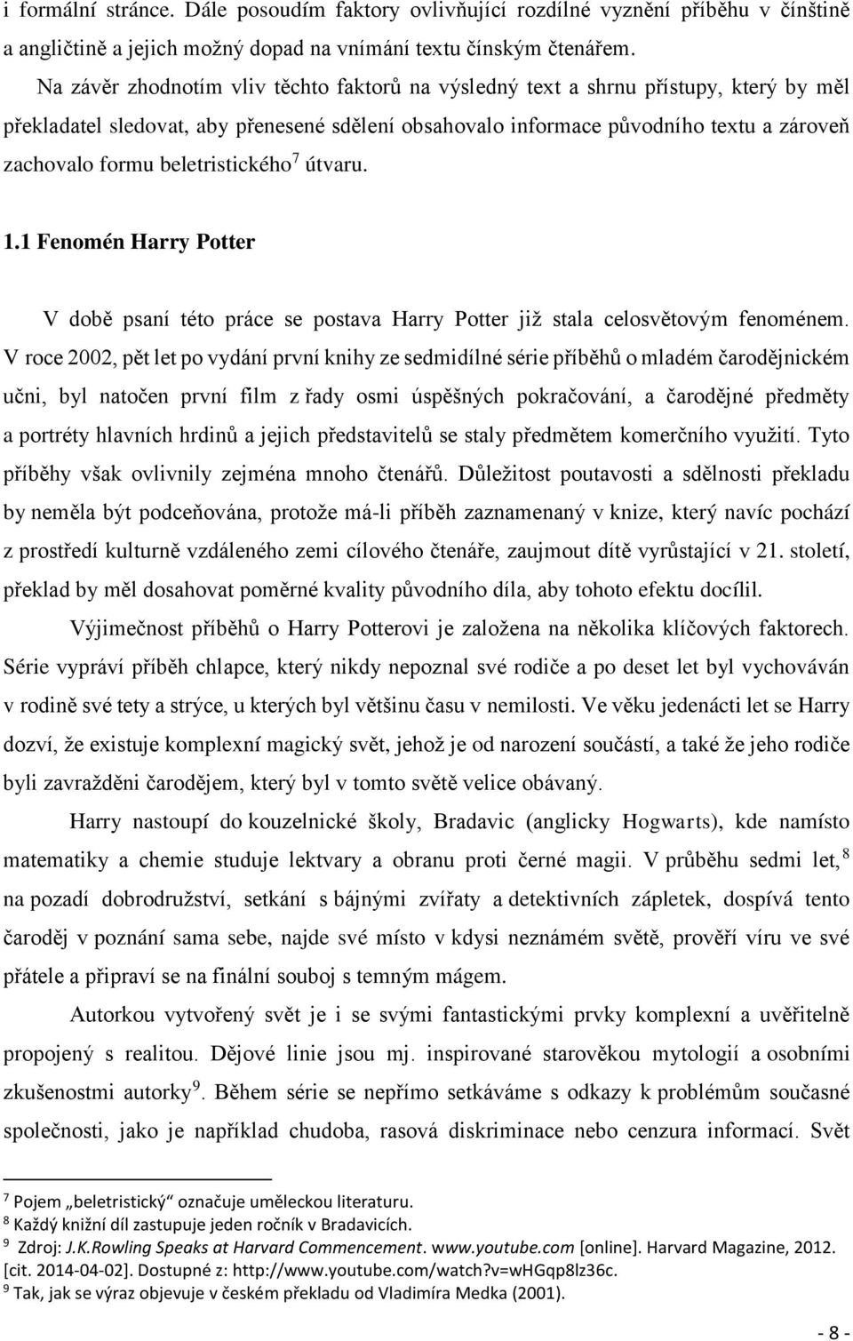 beletristického 7 útvaru. 1.1 Fenomén Harry Potter V době psaní této práce se postava Harry Potter již stala celosvětovým fenoménem.