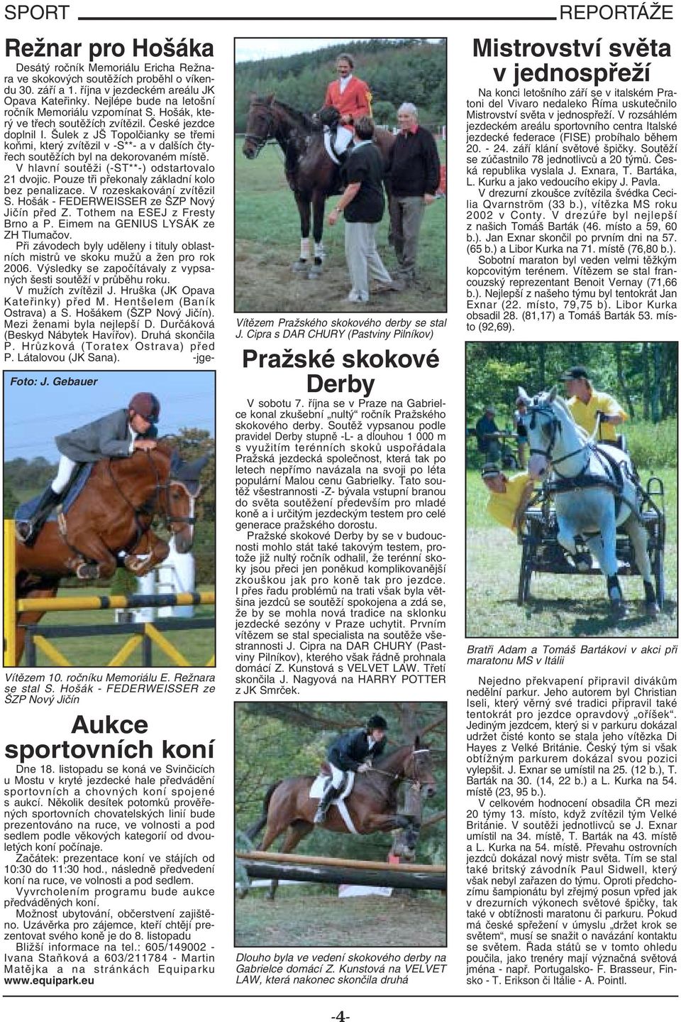 Šulek z JŠ Topolčianky se třemi koňmi, který zvítězil v -S**- a v dalších čtyřech soutěžích byl na dekorovaném místě. V hlavní soutěži (-ST**-) odstartovalo 21 dvojic.