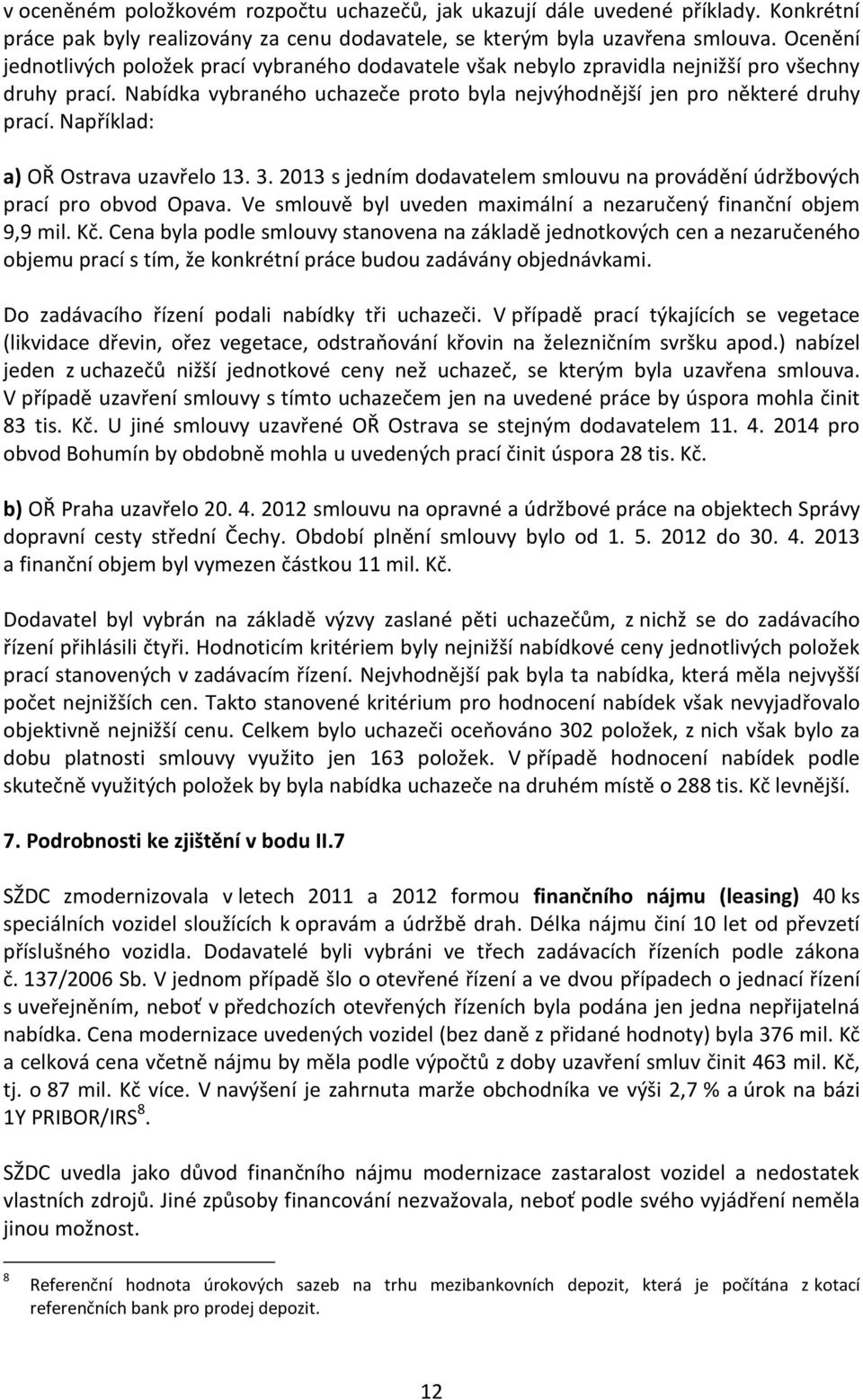 Například: a) OŘ Ostrava uzavřelo 13. 3. 2013 s jedním dodavatelem smlouvu na provádění údržbových prací pro obvod Opava. Ve smlouvě byl uveden maximální a nezaručený finanční objem 9,9 mil. Kč.