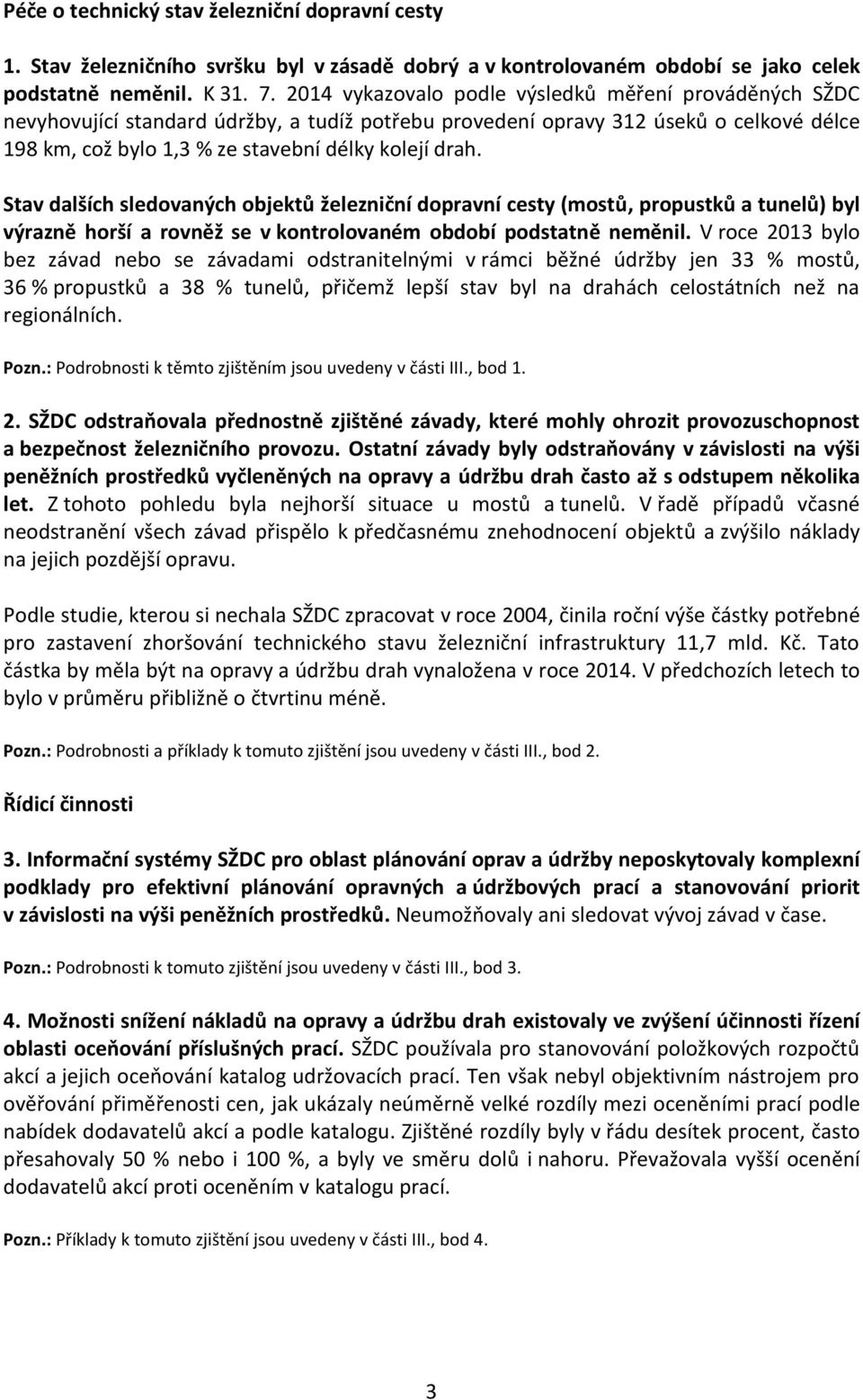 Stav dalších sledovaných objektů železniční dopravní cesty (mostů, propustků a tunelů) byl výrazně horší a rovněž se v kontrolovaném období podstatně neměnil.