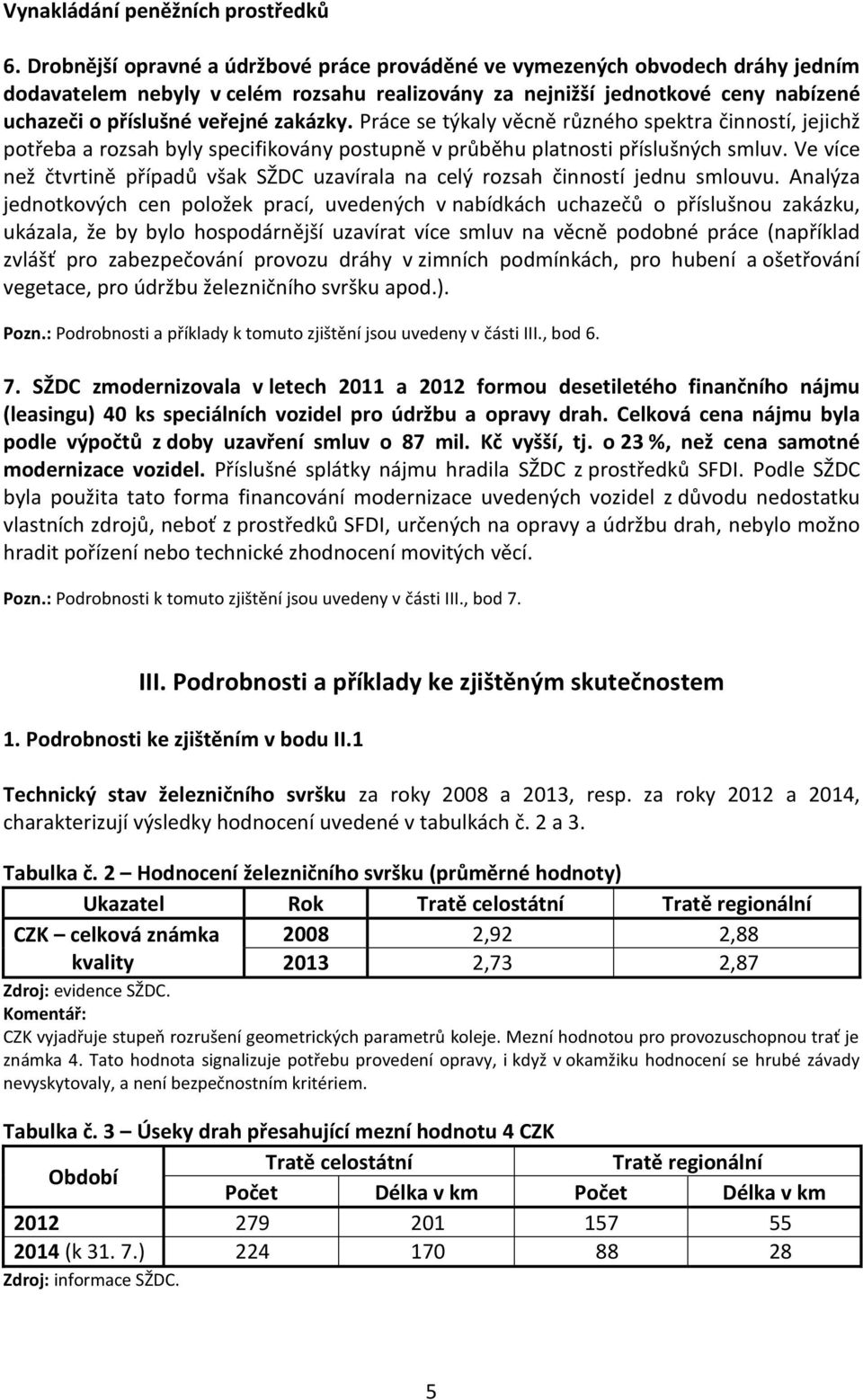 zakázky. Práce se týkaly věcně různého spektra činností, jejichž potřeba a rozsah byly specifikovány postupně v průběhu platnosti příslušných smluv.