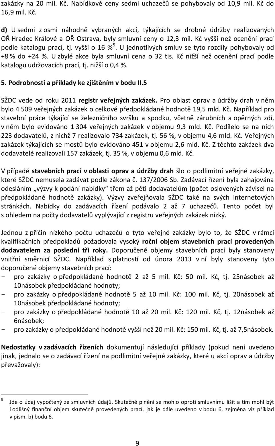 Kč nižší než ocenění prací podle katalogu udržovacích prací, tj. nižší o 0,4 %. 5. Podrobnosti a příklady ke zjištěním v bodu II.5 SŽDC vede od roku 2011 registr veřejných zakázek.