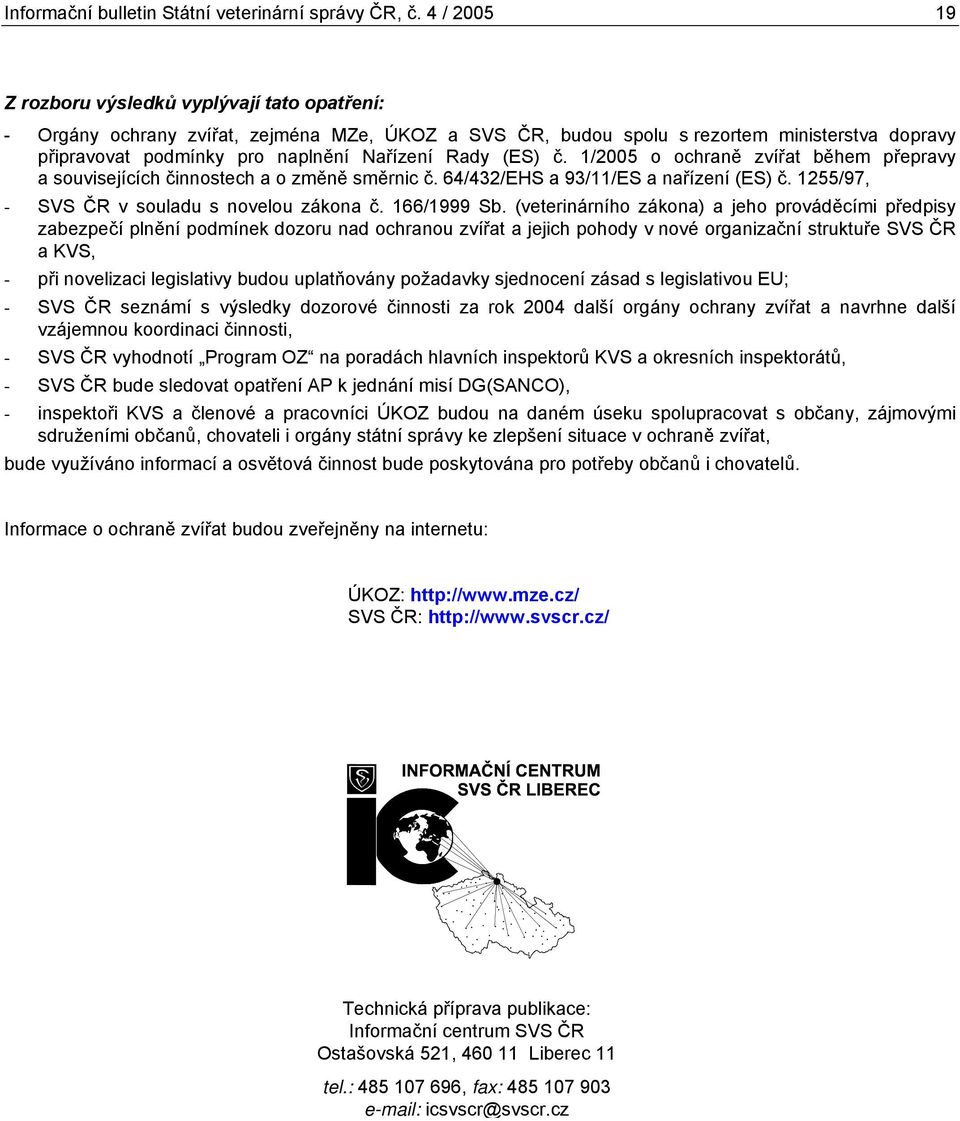 (ES) č. 1/25 o ochraně zvířat během přepravy a souvisejících činnostech a o změně směrnic č. 64/432/EHS a 93/11/ES a nařízení (ES) č. 1255/97, - SVS ČR v souladu s novelou zákona č. 166/ Sb.