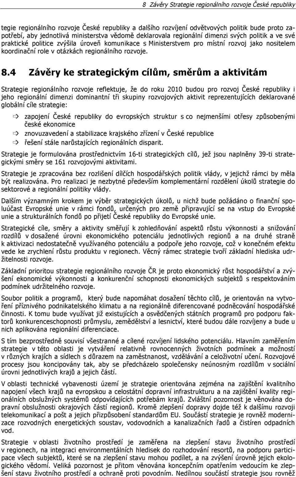 4 Závěry ke strategickým cílům, směrům a aktivitám Strategie regionálního rozvoje reflektuje, že do roku 2010 budou pro rozvoj České republiky i jeho regionální dimenzi dominantní tři skupiny