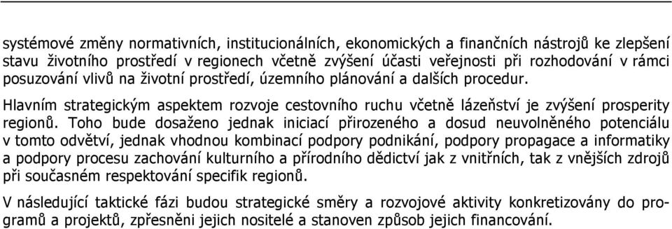 Toho bude dosaženo jednak iniciací přirozeného a dosud neuvolněného potenciálu v tomto odvětví, jednak vhodnou kombinací podpory podnikání, podpory propagace a informatiky a podpory procesu zachování