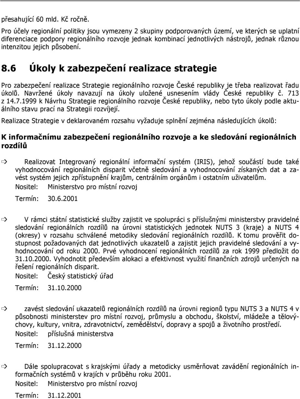 intenzitou jejich působení. 8.6 Úkoly k zabezpečení realizace strategie Pro zabezpečení realizace Strategie regionálního rozvoje České republiky je třeba realizovat řadu úkolů.