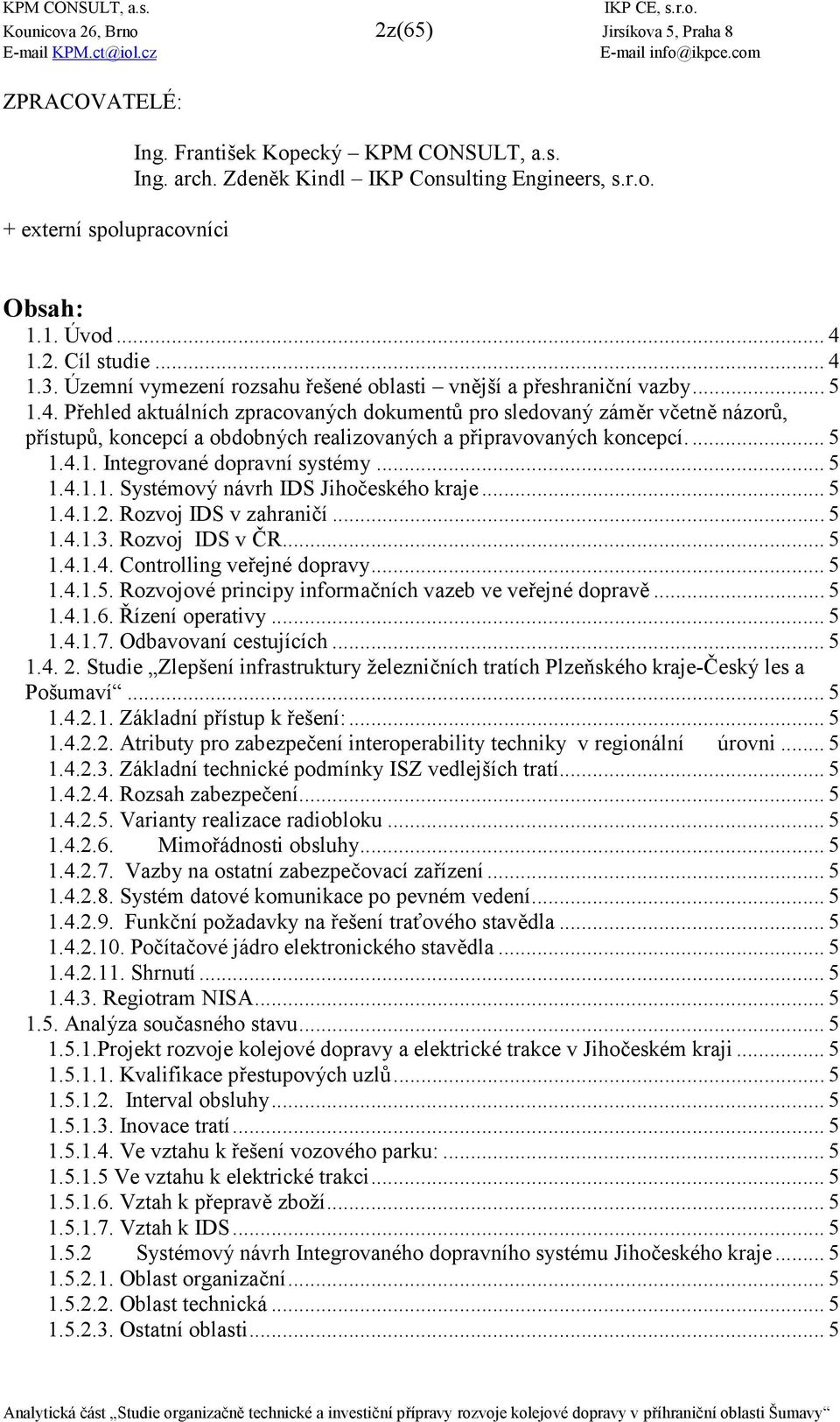 ... 5 1.4.1. Integrované dopravní systémy... 5 1.4.1.1. Systémový návrh IDS Jiho0eského kraje... 5 1.4.1.2. Rozvoj IDS v zahrani0í... 5 1.4.1.3. Rozvoj IDS v LR... 5 1.4.1.4. Controlling ve6ejné dopravy.