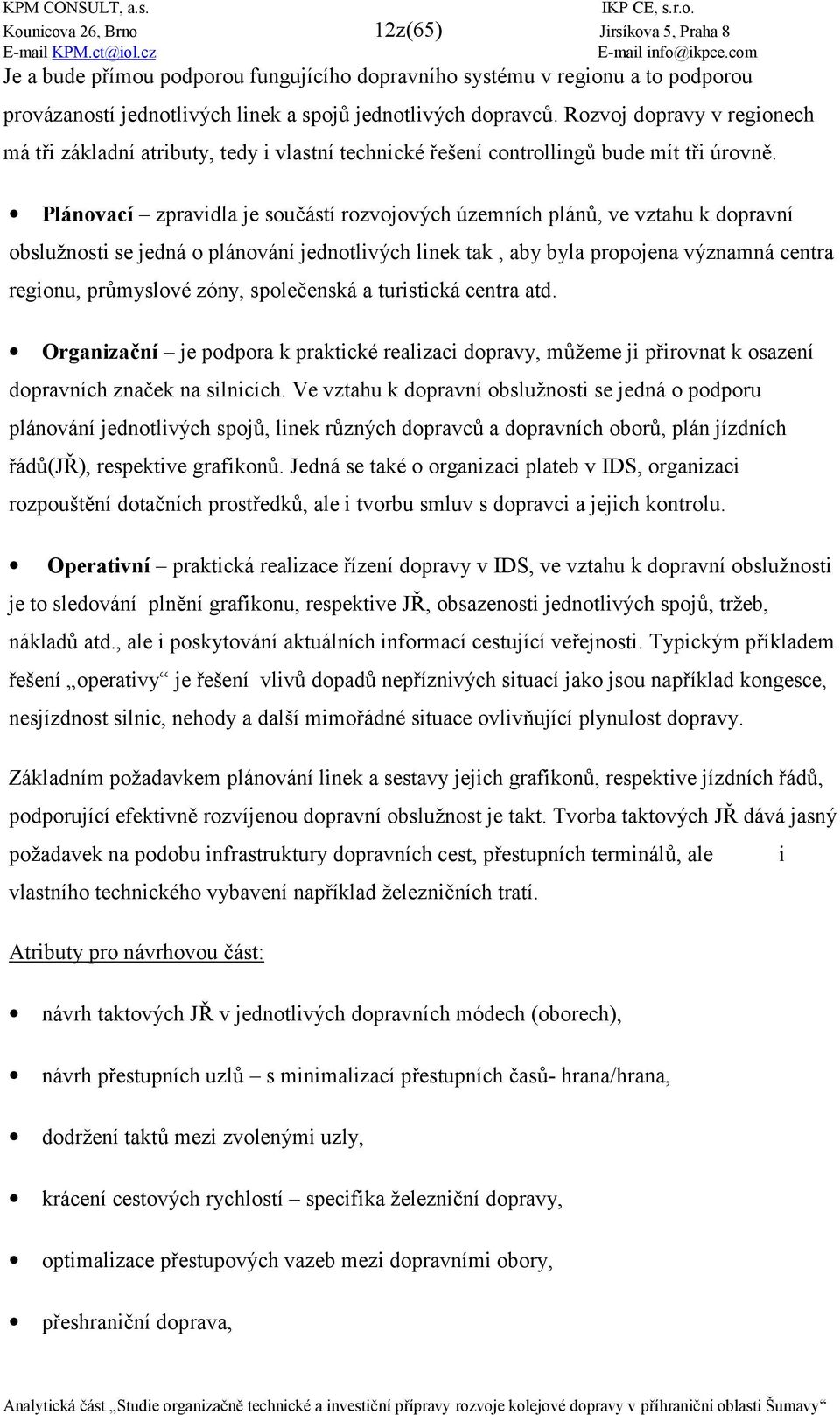 Plánovací zpravidla je sou0ástí rozvojových územních plánj, ve vztahu k dopravní obslužnosti se jedná o plánování jednotlivých linek tak, aby byla propojena významná centra regionu, prjmyslové zóny,