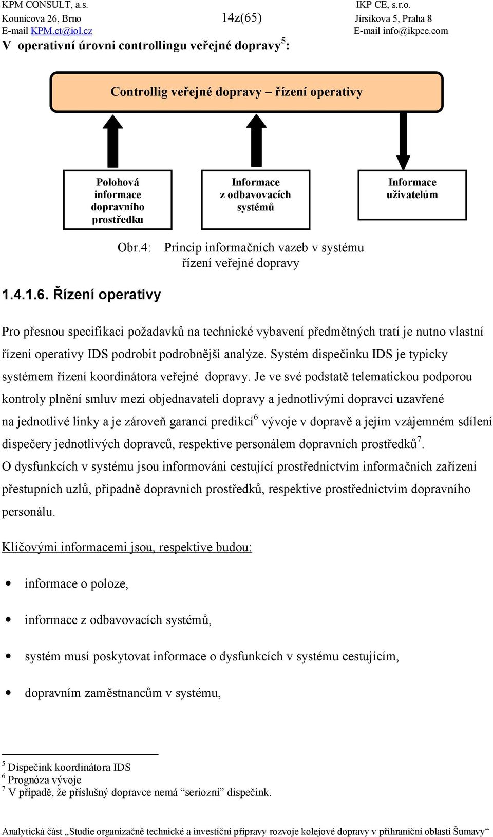 4: Princip informa0ních vazeb v systému 6ízení ve6ejné dopravy Pro p6esnou specifikaci požadavkj na technické vybavení p6edm4tných tratí je nutno vlastní 6ízení operativy IDS podrobit podrobn4jší