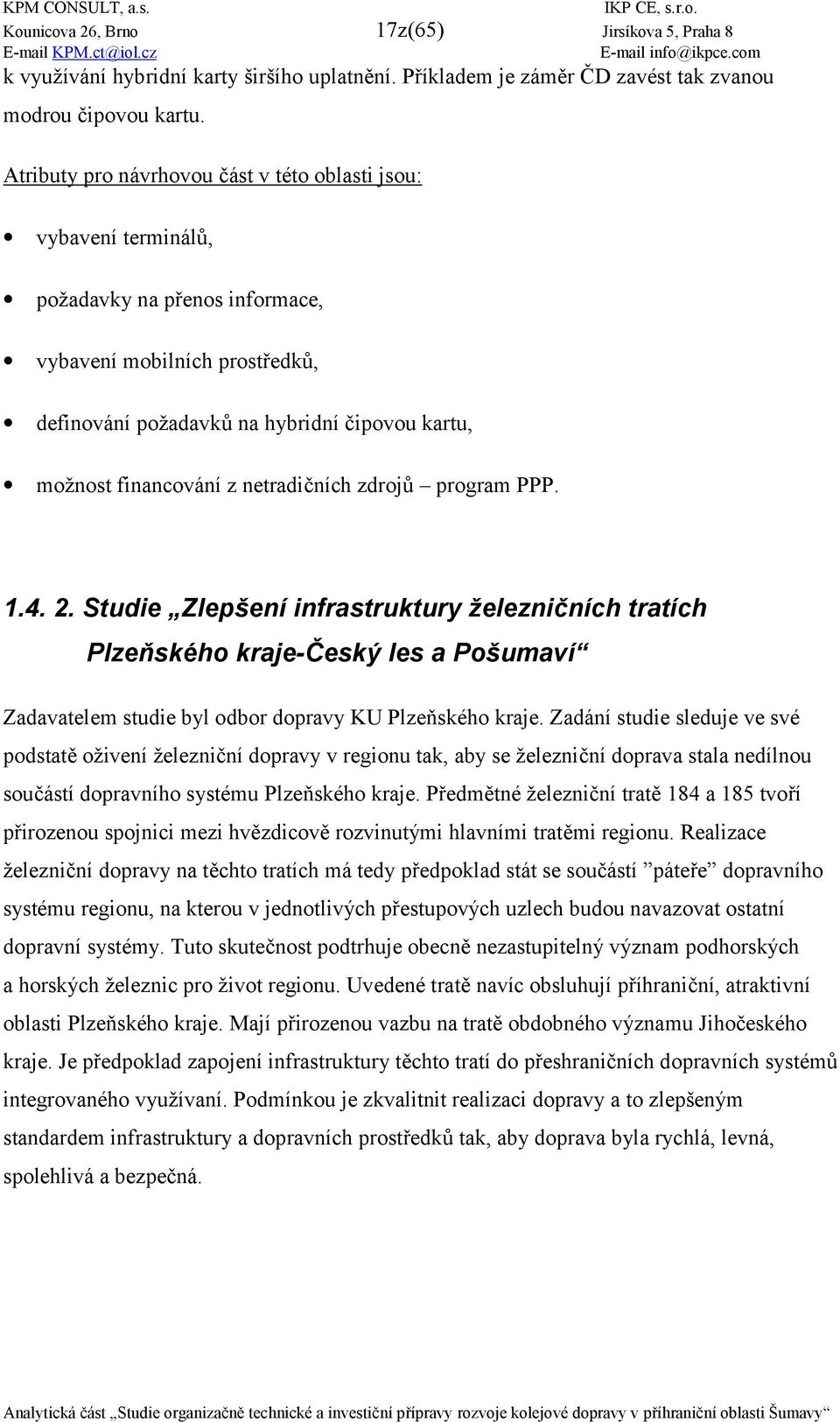 z netradi0ních zdrojj program PPP. 1.4. 2. Studie Zlepšení infrastruktury železni!ních tratích Plze/ského kraje-1eský les a Pošumaví Zadavatelem studie byl odbor dopravy KU PlzePského kraje.