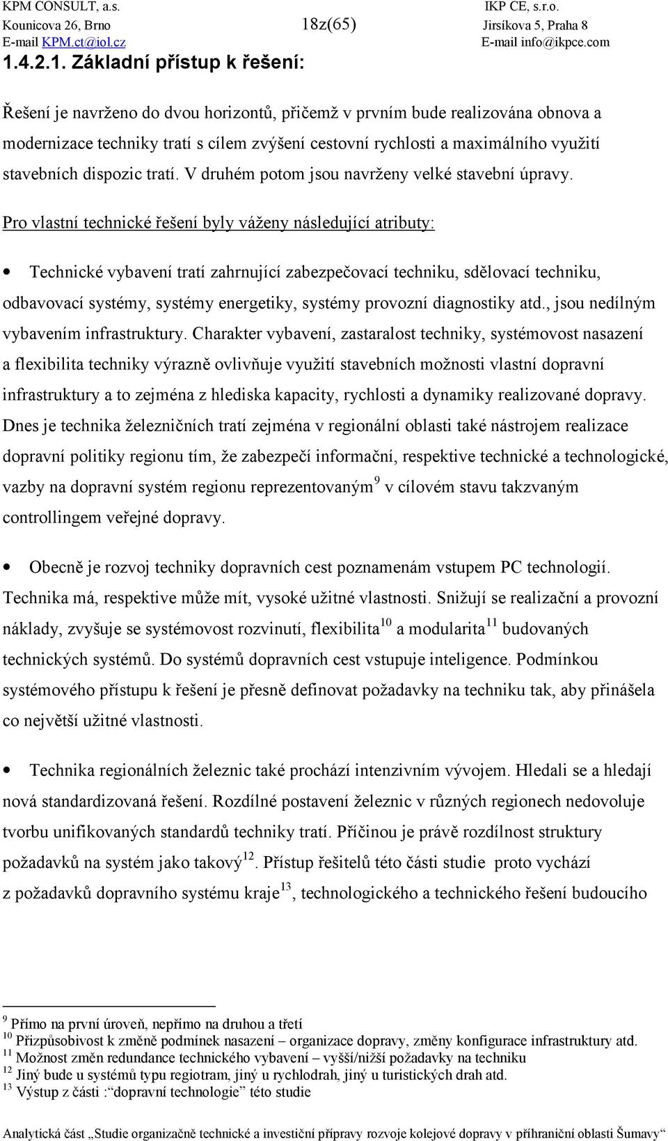 Pro vlastní technické 6ešení byly váženy následující atributy: Technické vybavení tratí zahrnující zabezpe0ovací techniku, sd4lovací techniku, odbavovací systémy, systémy energetiky, systémy provozní