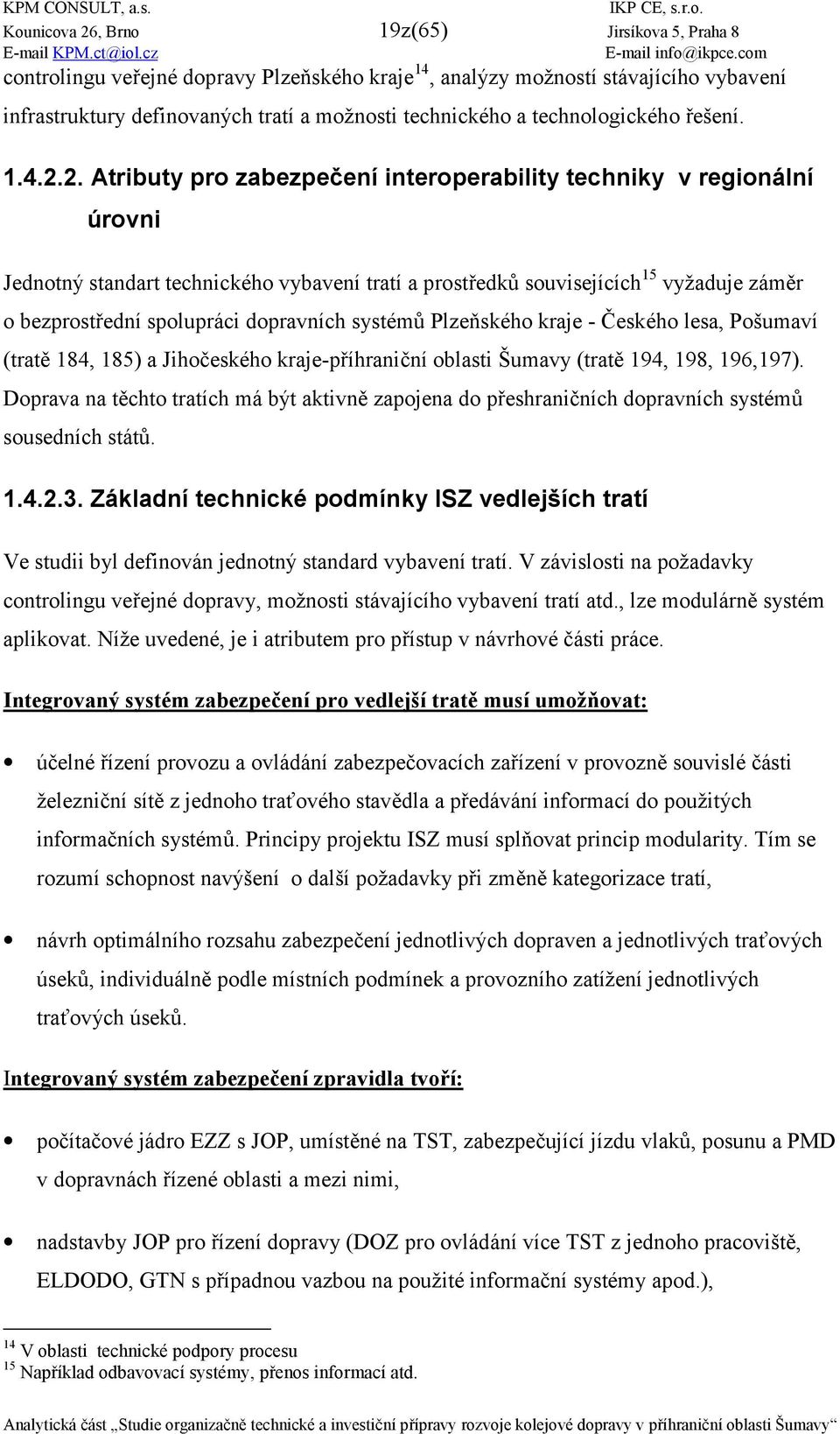 2. Atributy pro zabezpeení interoperability techniky v regionální úrovni Jednotný standart technického vybavení tratí a prost6edkj souvisejících 15 vyžaduje zám4r o bezprost6ední spolupráci