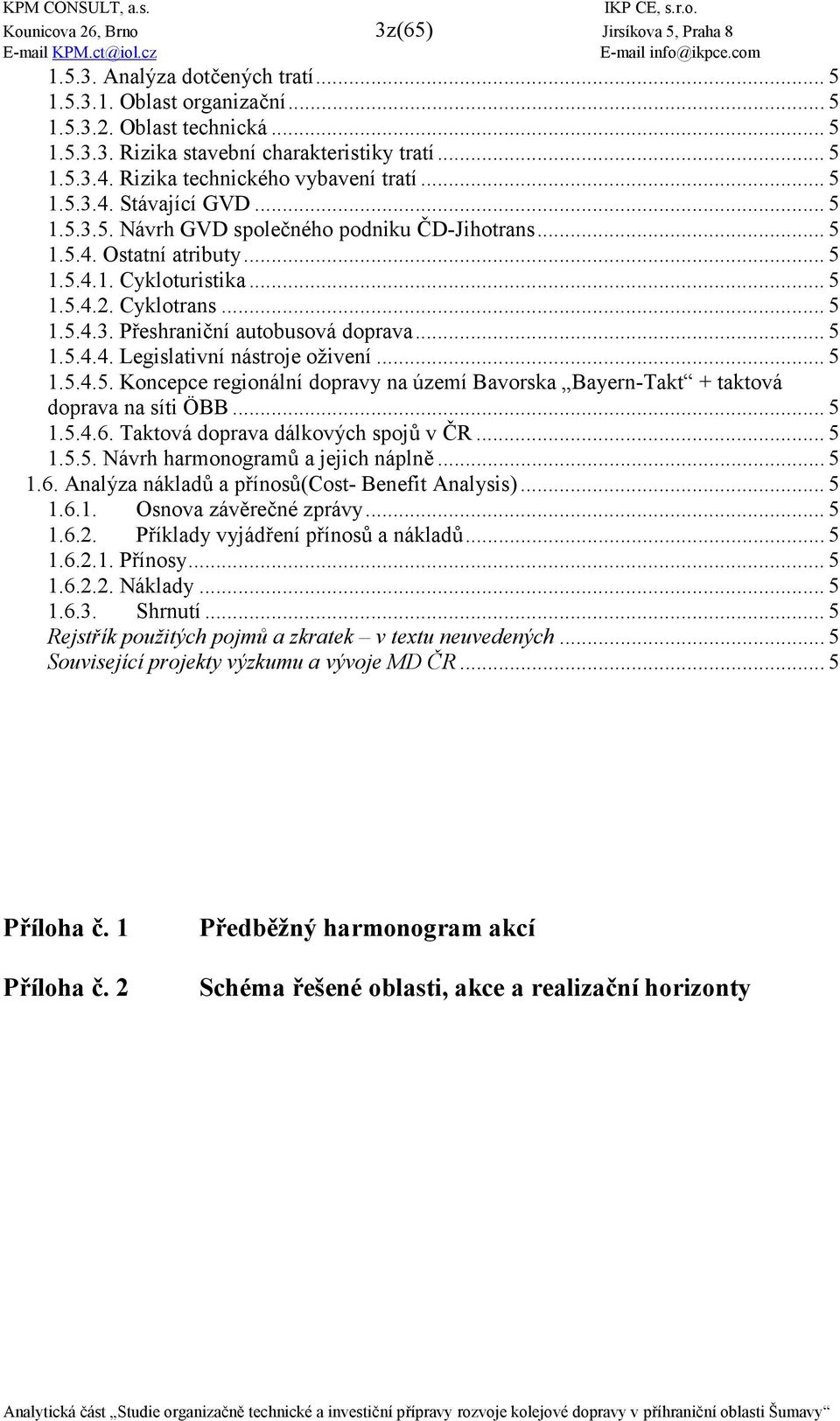 Cyklotrans... 5 1.5.4.3. P6eshrani0ní autobusová doprava... 5 1.5.4.4. Legislativní nástroje oživení... 5 1.5.4.5. Koncepce regionální dopravy na území Bavorska Bayern-Takt + taktová doprava na síti ÖBB.