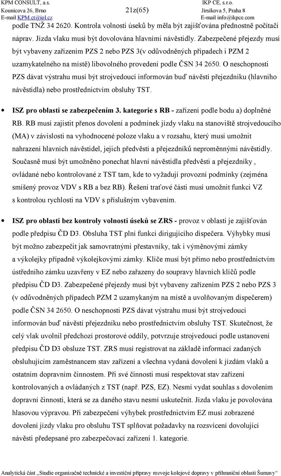 O neschopnosti PZS dávat výstrahu musí být strojvedoucí informován bu_ náv4stí p6ejezdníku (hlavního náv4stidla) nebo prost6ednictvím obsluhy TST. ISZ pro oblasti se zabezpeením 3.