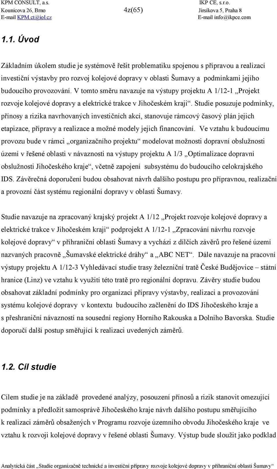 provozování. V tomto sm4ru navazuje na výstupy projektu A 1/12-1 Projekt rozvoje kolejové dopravy a elektrické trakce v Jiho0eském kraji.