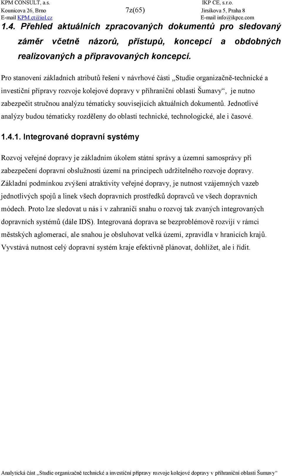 analýzu tématicky souvisejících aktuálních dokumentj. Jednotlivé analýzy budou tématicky rozd4leny do oblastí technické, technologické, ale i 0asové. 1.