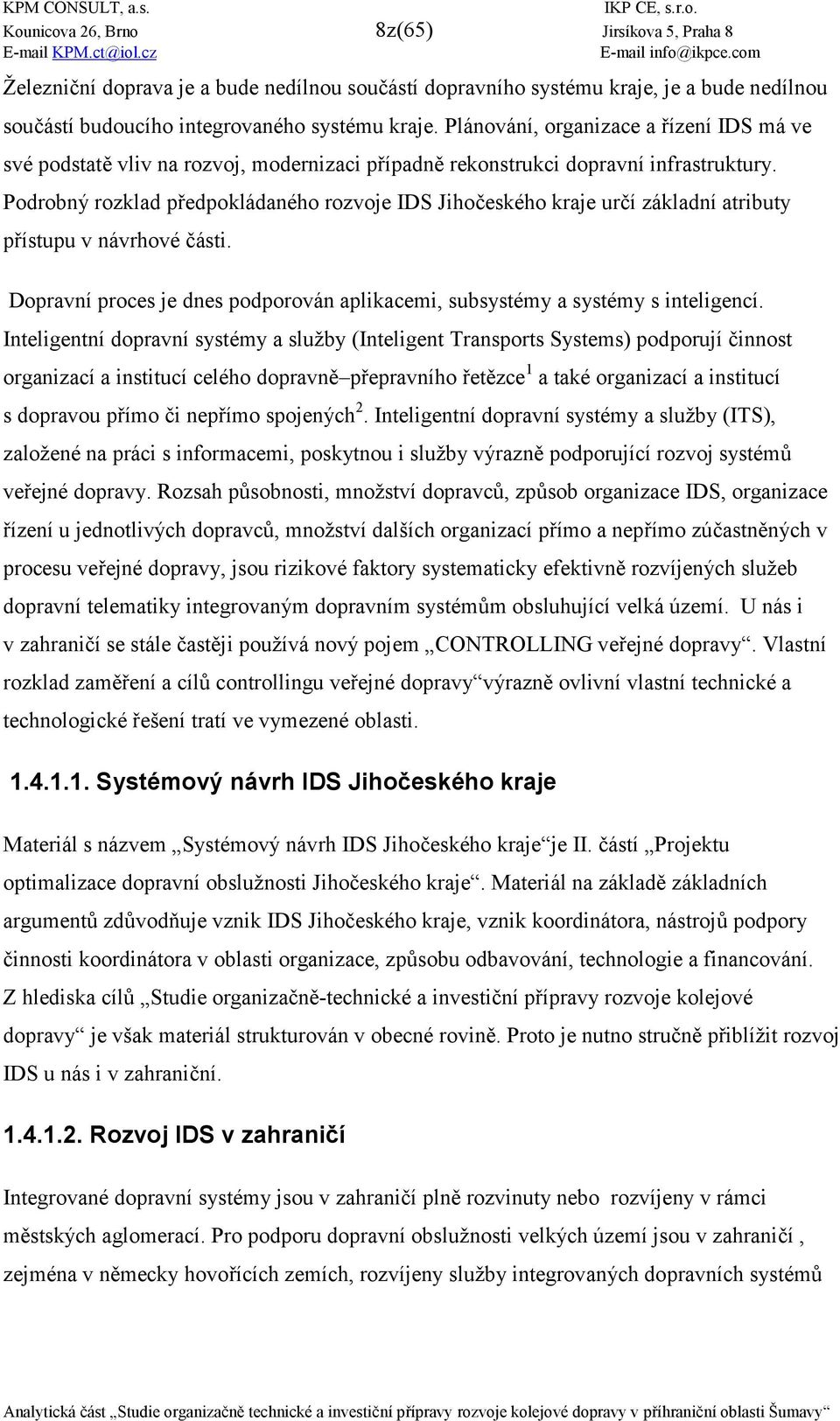 Podrobný rozklad p6edpokládaného rozvoje IDS Jiho0eského kraje ur0í základní atributy p6ístupu v návrhové 0ásti. Dopravní proces je dnes podporován aplikacemi, subsystémy a systémy s inteligencí.