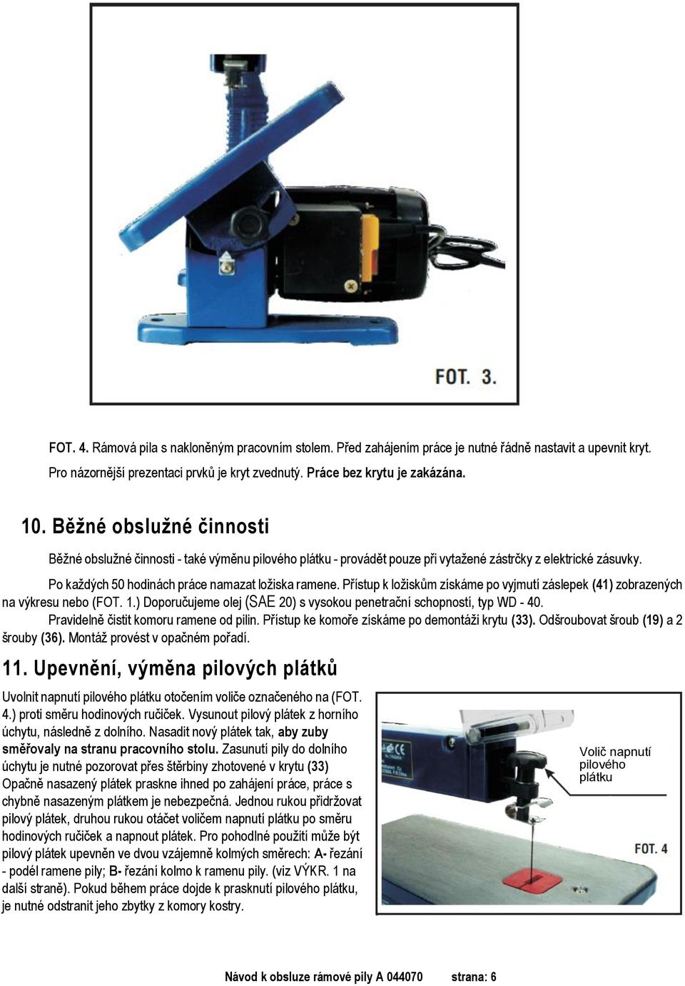 Přístup k ložiskům získáme po vyjmutí záslepek (41) zobrazených na výkresu nebo (FOT. 1.) Doporučujeme olej (SAE 20) s vysokou penetrační schopností, typ WD - 40.