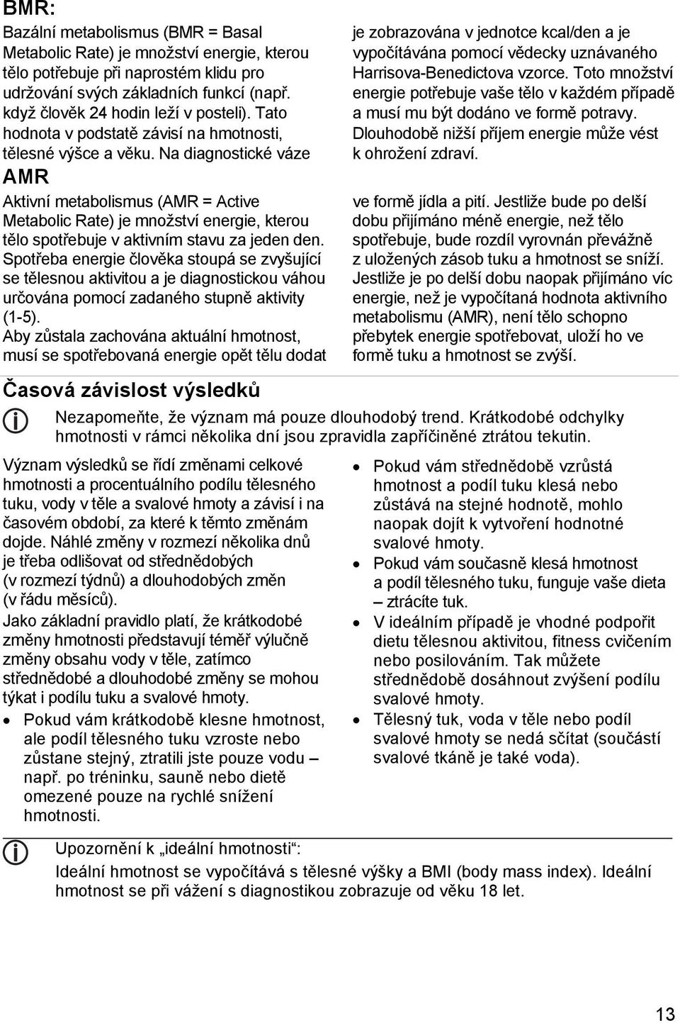 Na diagnostické váze AMR Aktivní metabolismus (AMR = Active Metabolic Rate) je množství energie, kterou tělo spotřebuje v aktivním stavu za jeden den.