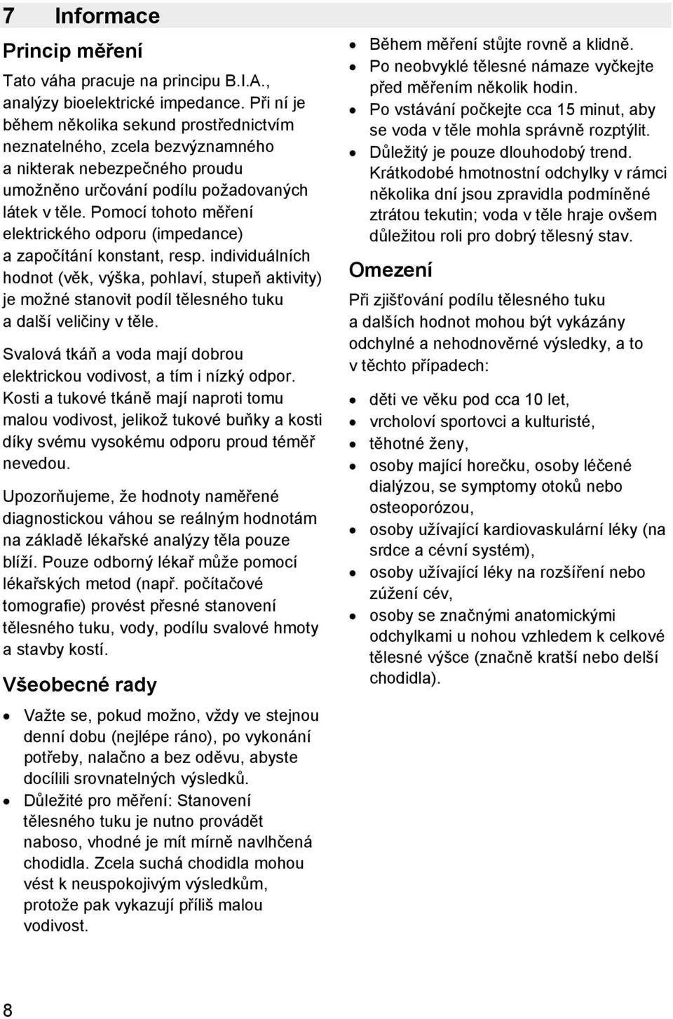 Pomocí tohoto měření elektrického odporu (impedance) a započítání konstant, resp.