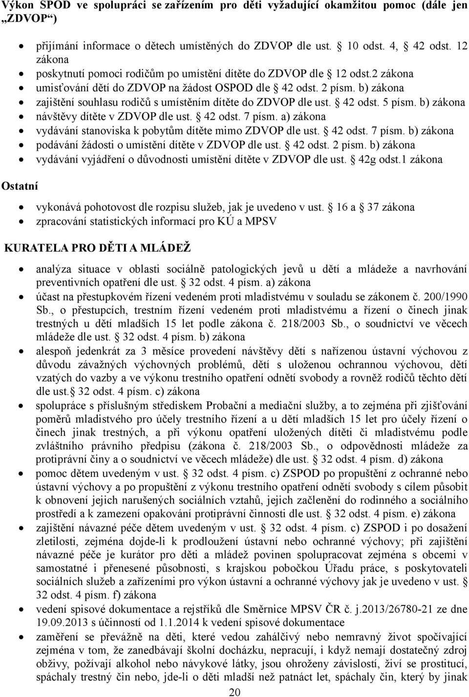 b) zákona zajištění souhlasu rodičů s umístěním dítěte do ZDVOP dle ust. 42 odst. 5 písm. b) zákona návštěvy dítěte v ZDVOP dle ust. 42 odst. 7 písm.