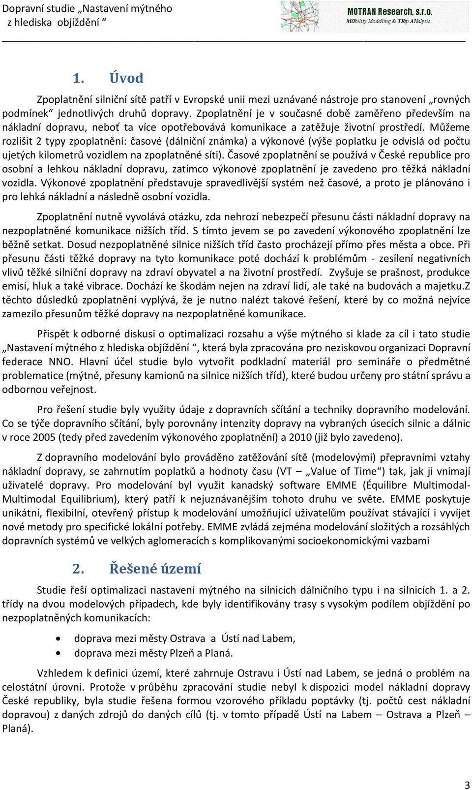 Můžeme rozlišit 2 typy zpoplatnění: časové (dálniční známka) a výkonové (výše poplatku je odvislá od počtu ujetých kilometrů vozidlem na zpoplatněné síti).