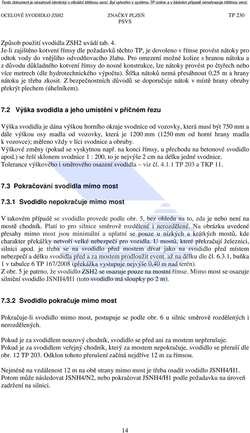 Pro omezení možné kolize s hranou nátoku a z důvodu důkladného kotvení římsy do nosné konstrukce, lze nátoky provést po čtyřech nebo více metrech (dle hydrotechnického výpočtu).