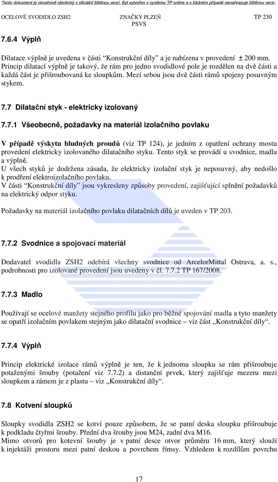 7 Dilatační styk - elektricky izolovaný 7.7.1 Všeobecně, požadavky na materiál izolačního povlaku V případě výskytu bludných proudů (viz TP 124), je jedním z opatření ochrany mostu provedení elektricky izolovaného dilatačního styku.