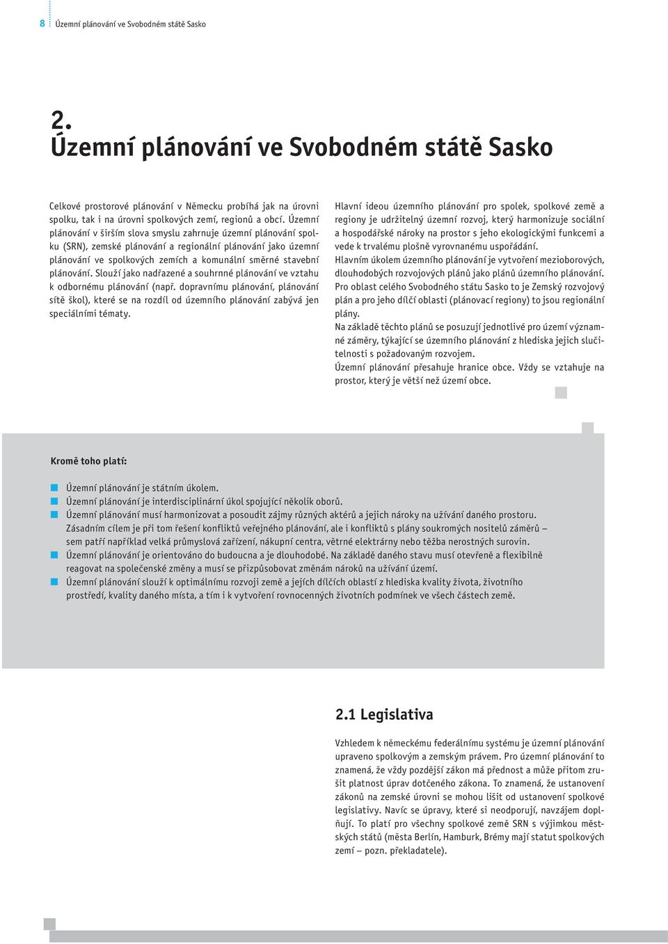 Územní plánování v širším slova smyslu zahrnuje územní plánování spolku (SRN), zemské plánování a regionální plánování jako územní plánování ve spolkových zemích a komunální směrné stavební plánování.